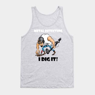 Metal Detecting I Dig It! Tank Top